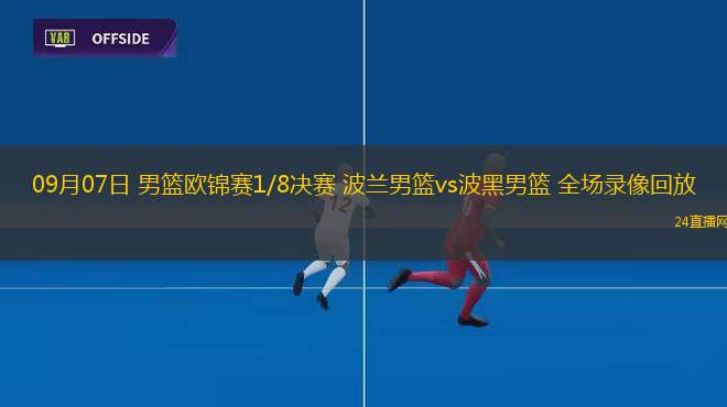 09月07日 男篮欧锦赛1/8决赛 波兰男篮vs波黑男篮 全场录像回放 09月07日 男篮欧锦赛1/8决赛 波兰男篮vs波黑男篮 全场录像回放